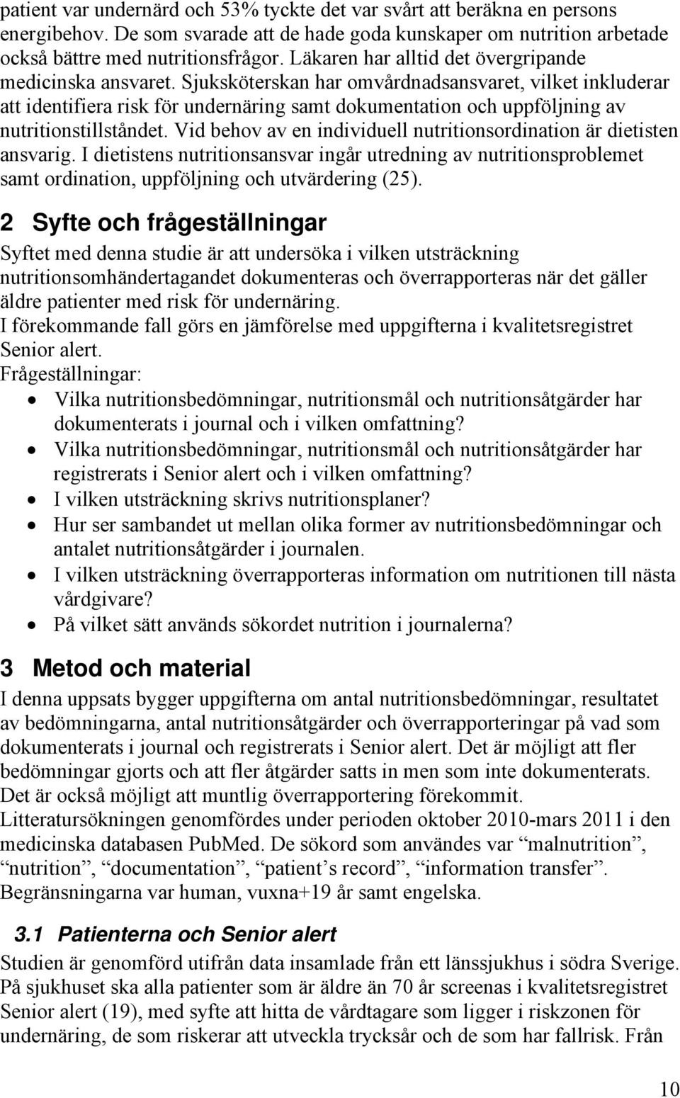 Sjuksköterskan har omvårdnadsansvaret, vilket inkluderar att identifiera risk för undernäring samt dokumentation och uppföljning av nutritionstillståndet.