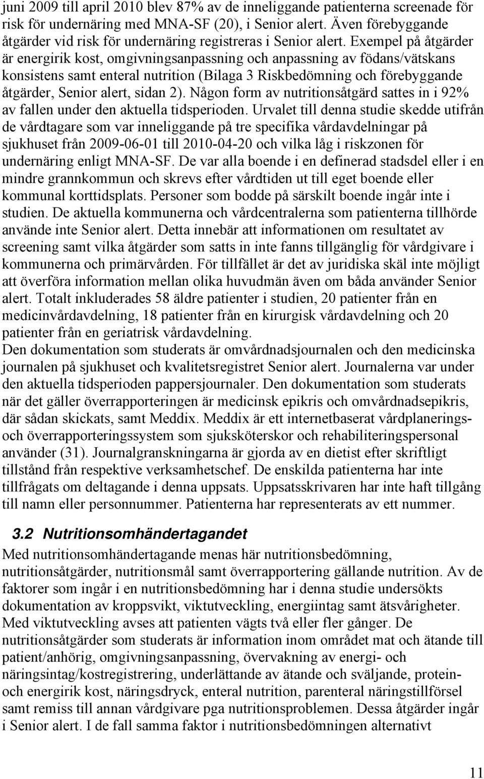 Exempel på åtgärder är energirik kost, omgivningsanpassning och anpassning av födans/vätskans konsistens samt enteral nutrition (Bilaga 3 Riskbedömning och förebyggande åtgärder, Senior alert, sidan