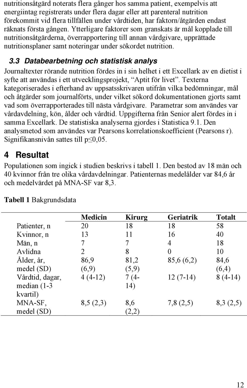 Ytterligare faktorer som granskats är mål kopplade till nutritionsåtgärderna, överrapportering till annan vårdgivare, upprättade nutritionsplaner samt noteringar under sökordet nutrition. 3.