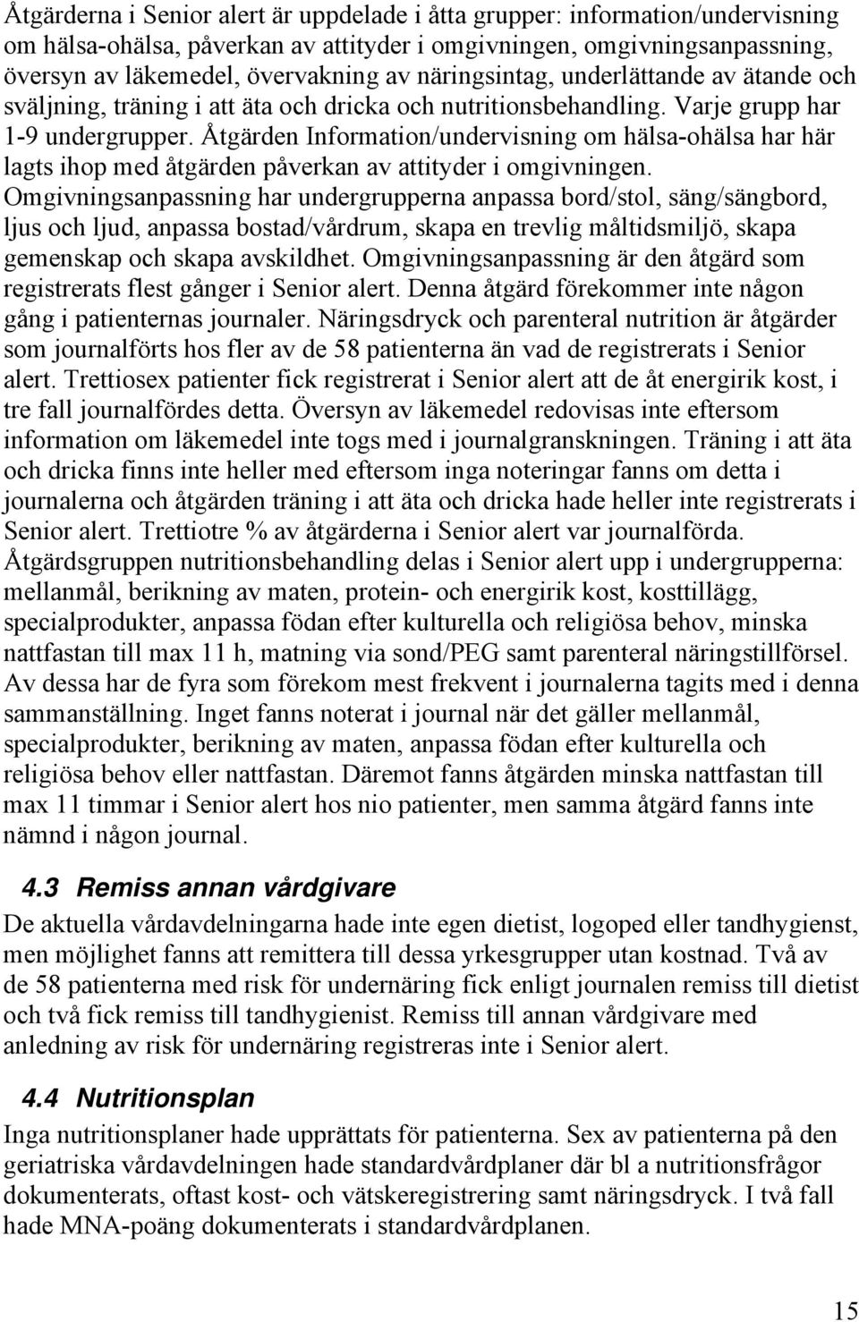 Åtgärden Information/undervisning om hälsa-ohälsa har här lagts ihop med åtgärden påverkan av attityder i omgivningen.