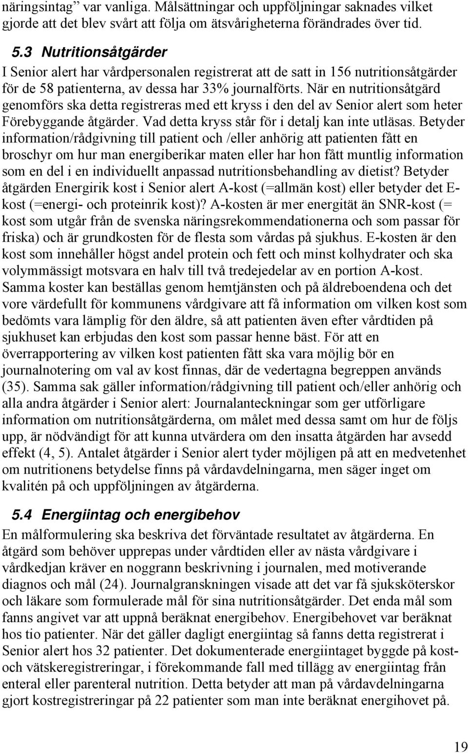 När en nutritionsåtgärd genomförs ska detta registreras med ett kryss i den del av Senior alert som heter Förebyggande åtgärder. Vad detta kryss står för i detalj kan inte utläsas.