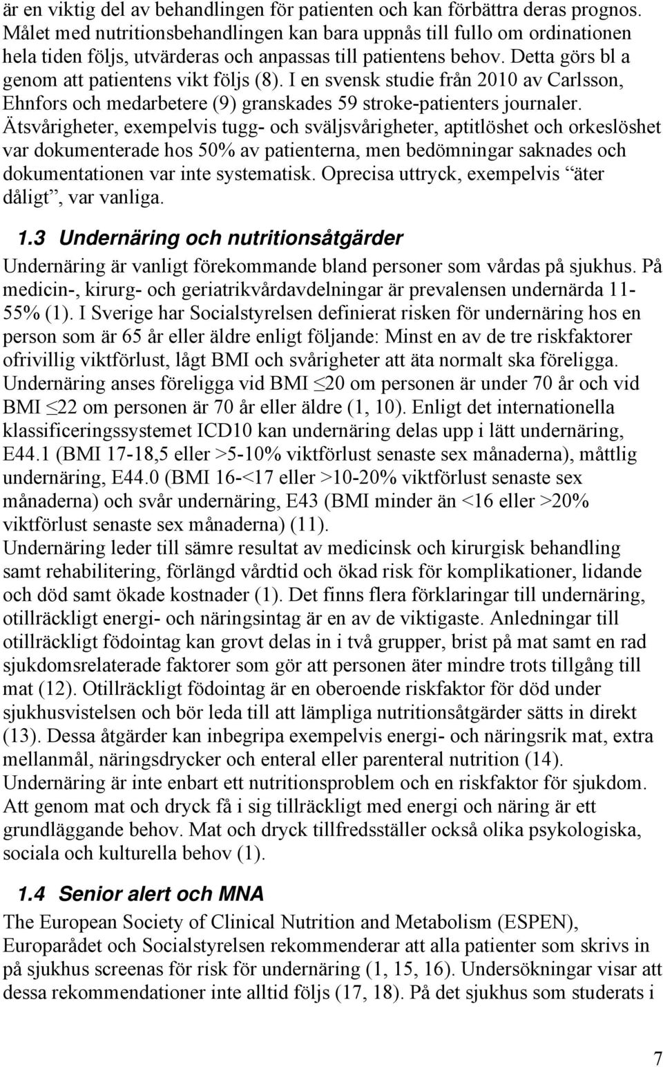 I en svensk studie från 2010 av Carlsson, Ehnfors och medarbetere (9) granskades 59 stroke-patienters journaler.