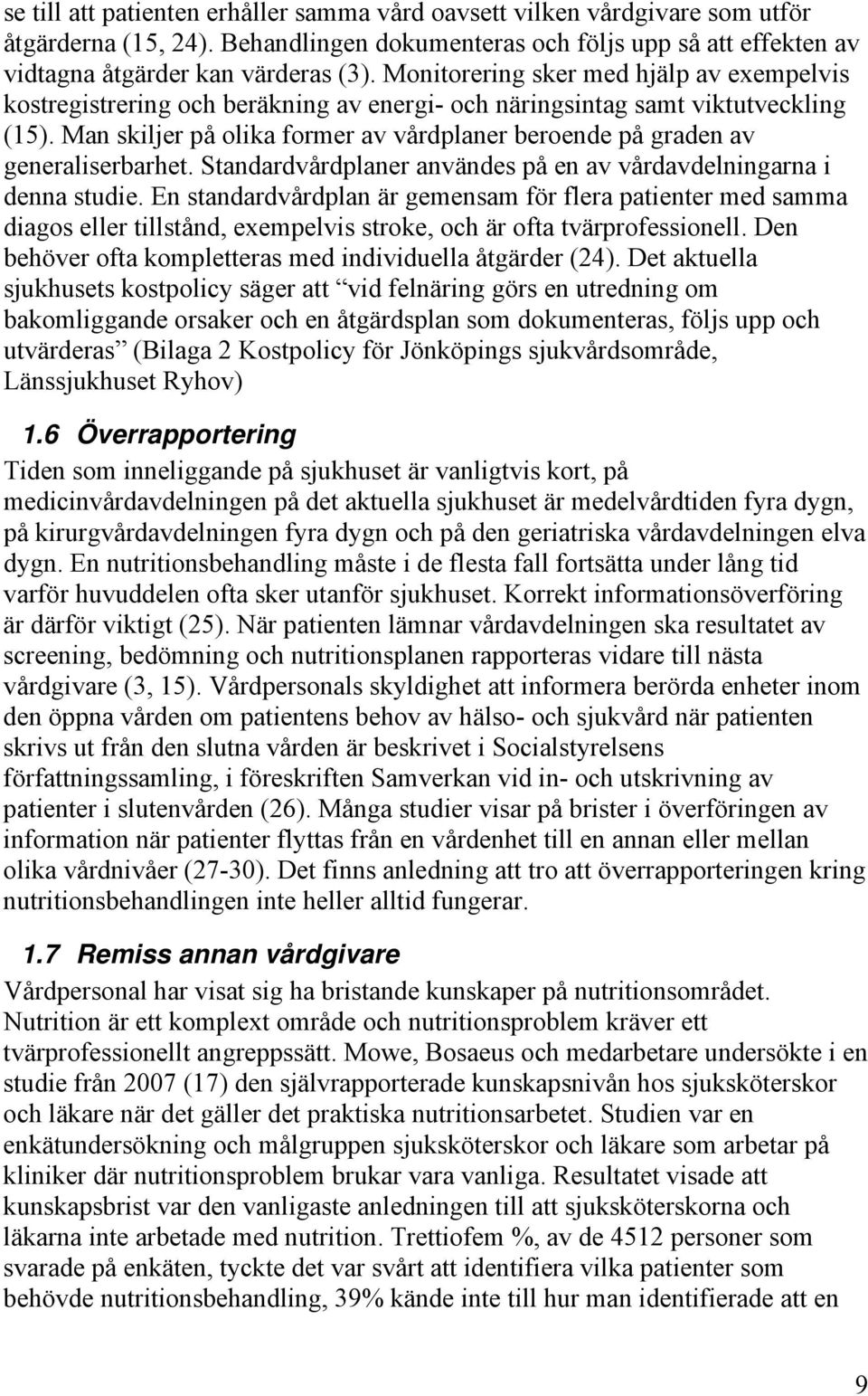 Man skiljer på olika former av vårdplaner beroende på graden av generaliserbarhet. Standardvårdplaner användes på en av vårdavdelningarna i denna studie.