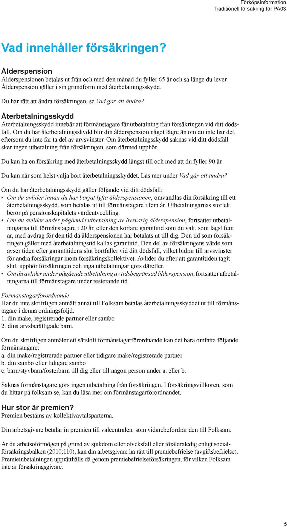 Om du har återbetalningsskydd blir din ålderspension något lägre än om du inte har det, eftersom du inte får ta del av arvsvinster.