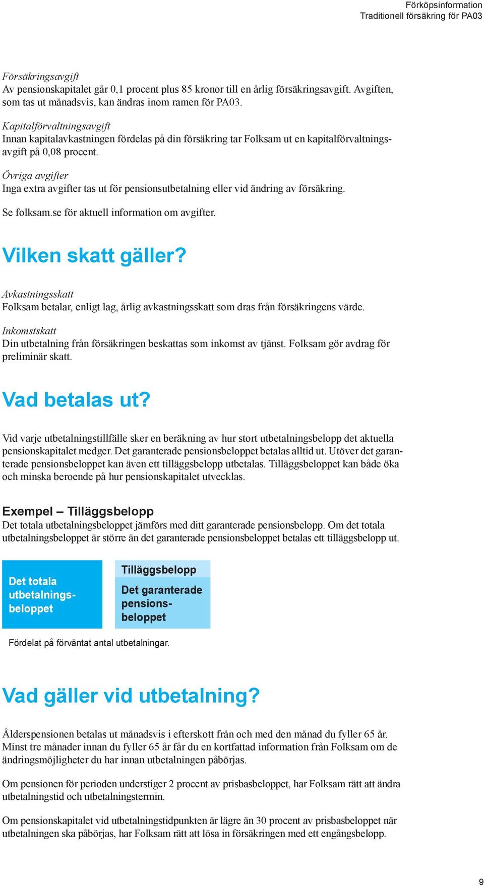Övriga avgifter Inga extra avgifter tas ut för pensionsutbetalning eller vid ändring av försäkring. Se folksam.se för aktuell information om avgifter. Vilken skatt gäller?