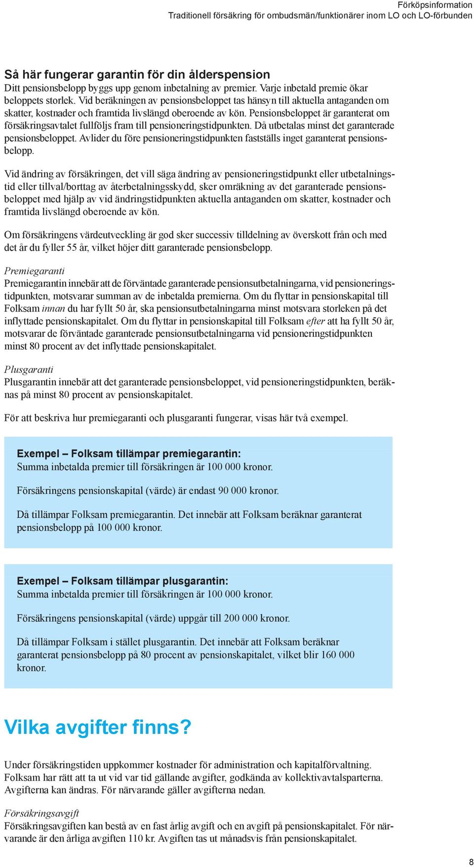 Pensionsbeloppet är garanterat om försäkringsavtalet fullföljs fram till pensioneringstidpunkten. Då utbetalas minst det garanterade pensionsbeloppet.