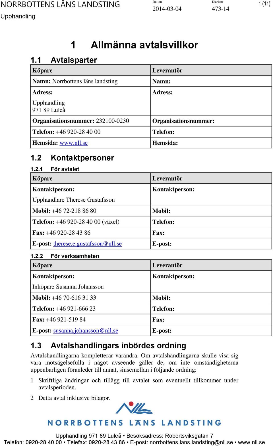 Kontaktpersoner 1.2.1 För avtalet Köpare Kontaktperson: Upphandlare Therese Gustafsson Mobil: +46 72-218 86 80 Telefon: +46 920-28 40 00 (växel) Fax: +46 920-28 43 86 E-post: therese.e.gustafsson@nll.