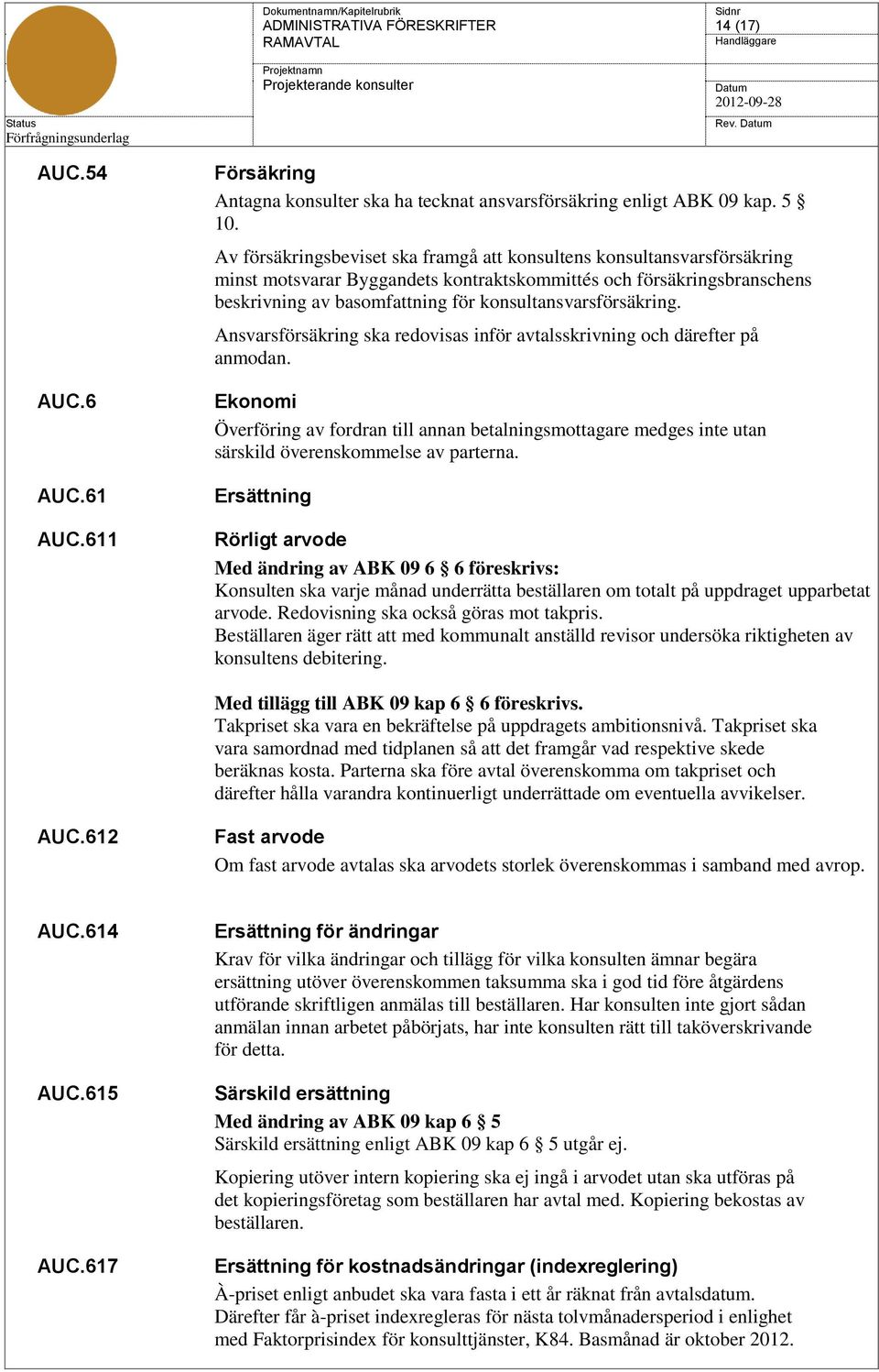 konsultansvarsförsäkring. Ansvarsförsäkring ska redovisas inför avtalsskrivning och därefter på anmodan.