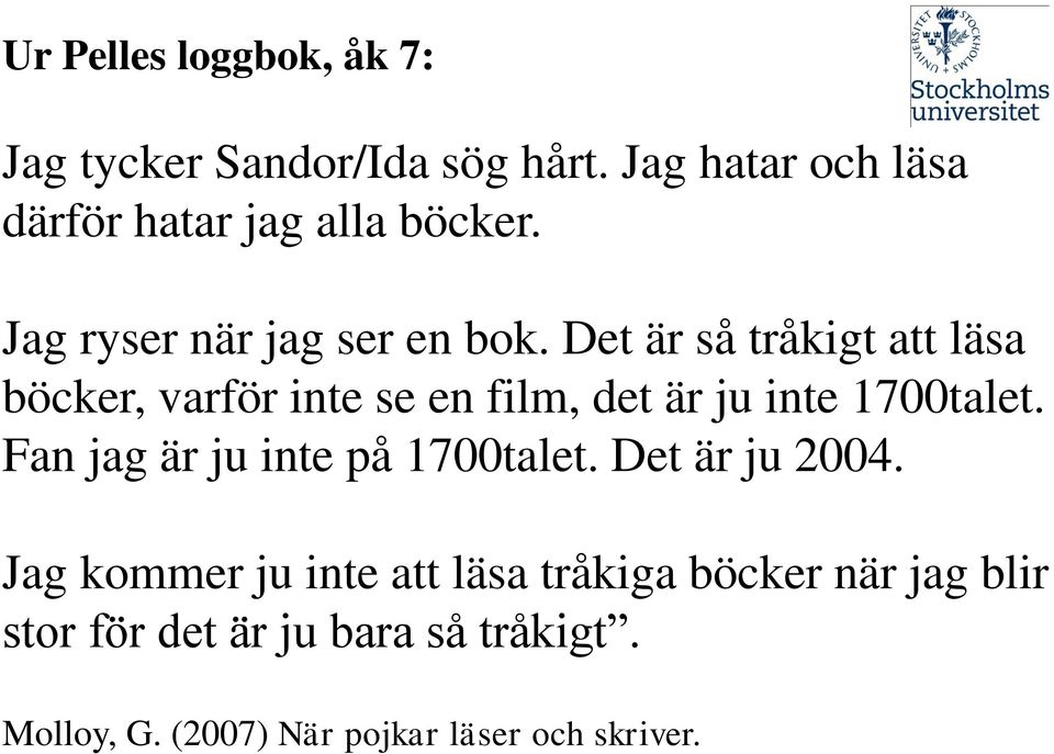 Det är så tråkigt att läsa böcker, varför inte se en film, det är ju inte 1700talet.