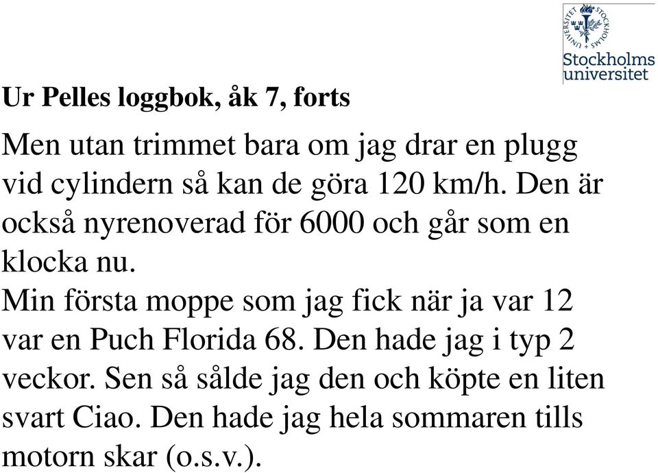 Min första moppe som jag fick när ja var 12 var en Puch Florida 68.