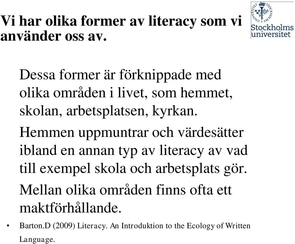 Hemmen uppmuntrar och värdesätter ibland en annan typ av literacy av vad till exempel skola och