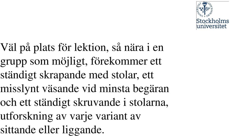väsande vid minsta begäran och ett ständigt skruvande i