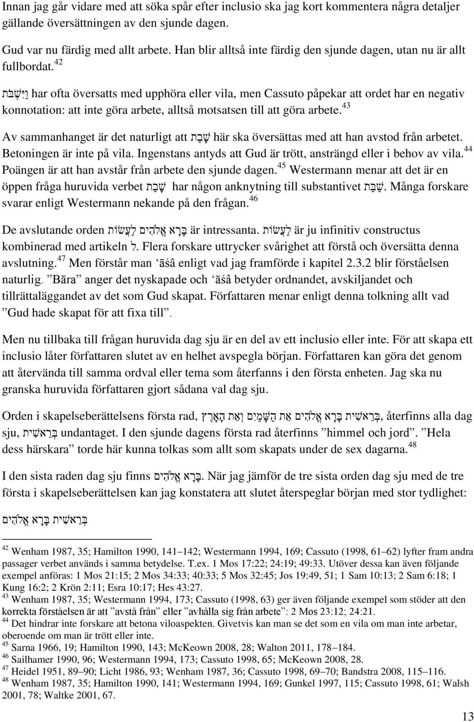 42 har ofta översatts med upphöra eller vila, men Cassuto påpekar att ordet har en negativ וי ש ב ת konnotation: att inte göra arbete, alltså motsatsen till att göra arbete.