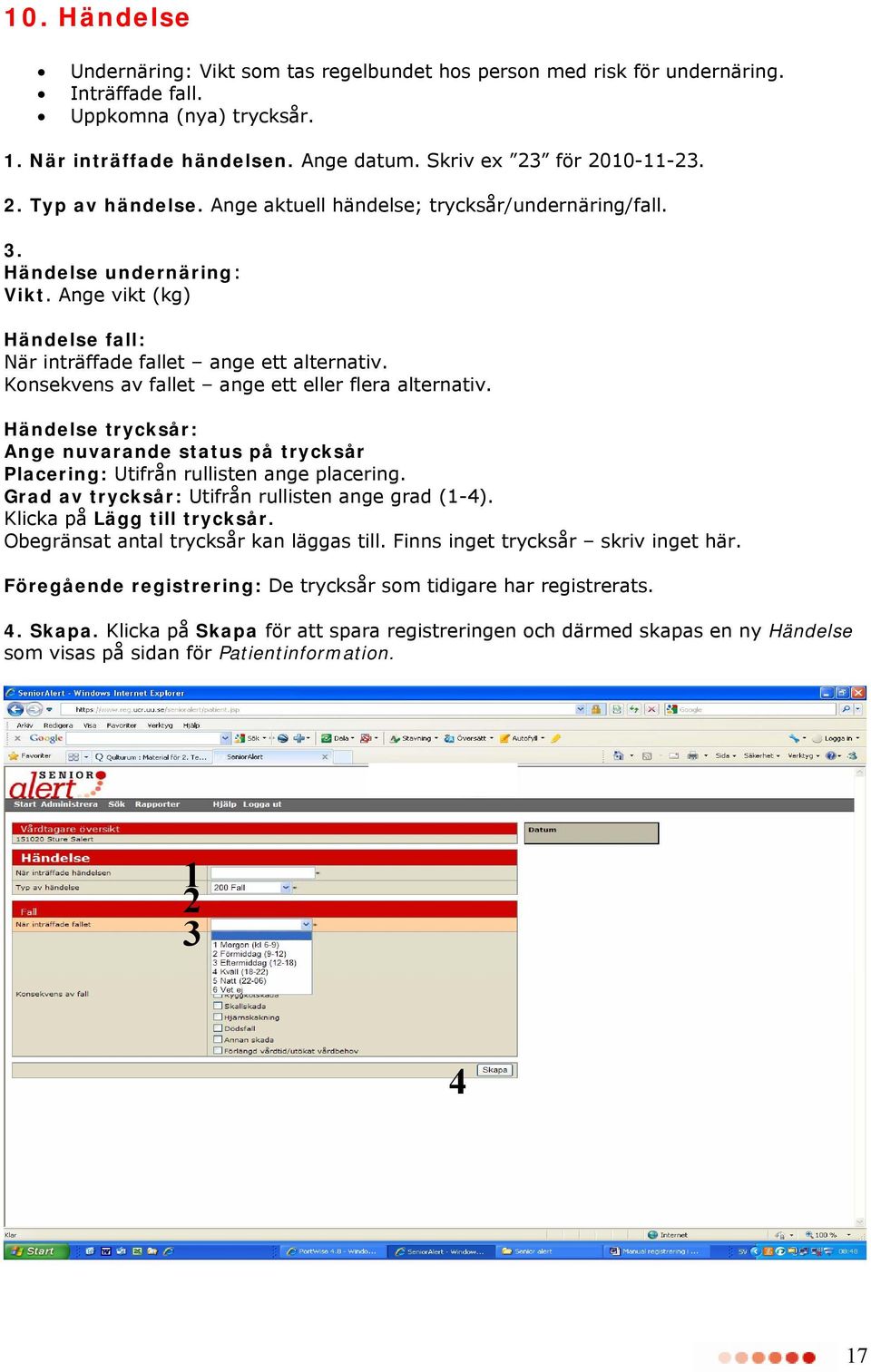 Konsekvens av fallet ange ett eller flera alternativ. Händelse trycksår: Ange nuvarande status på trycksår Placering: Utifrån rullisten ange placering.