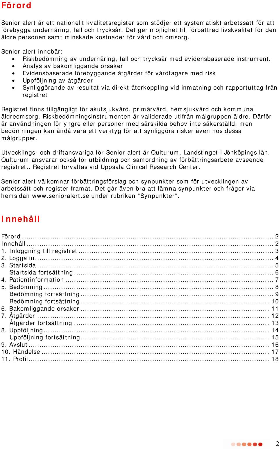 Senior alert innebär: Riskbedömning av undernäring, fall och trycksår med evidensbaserade instrument.