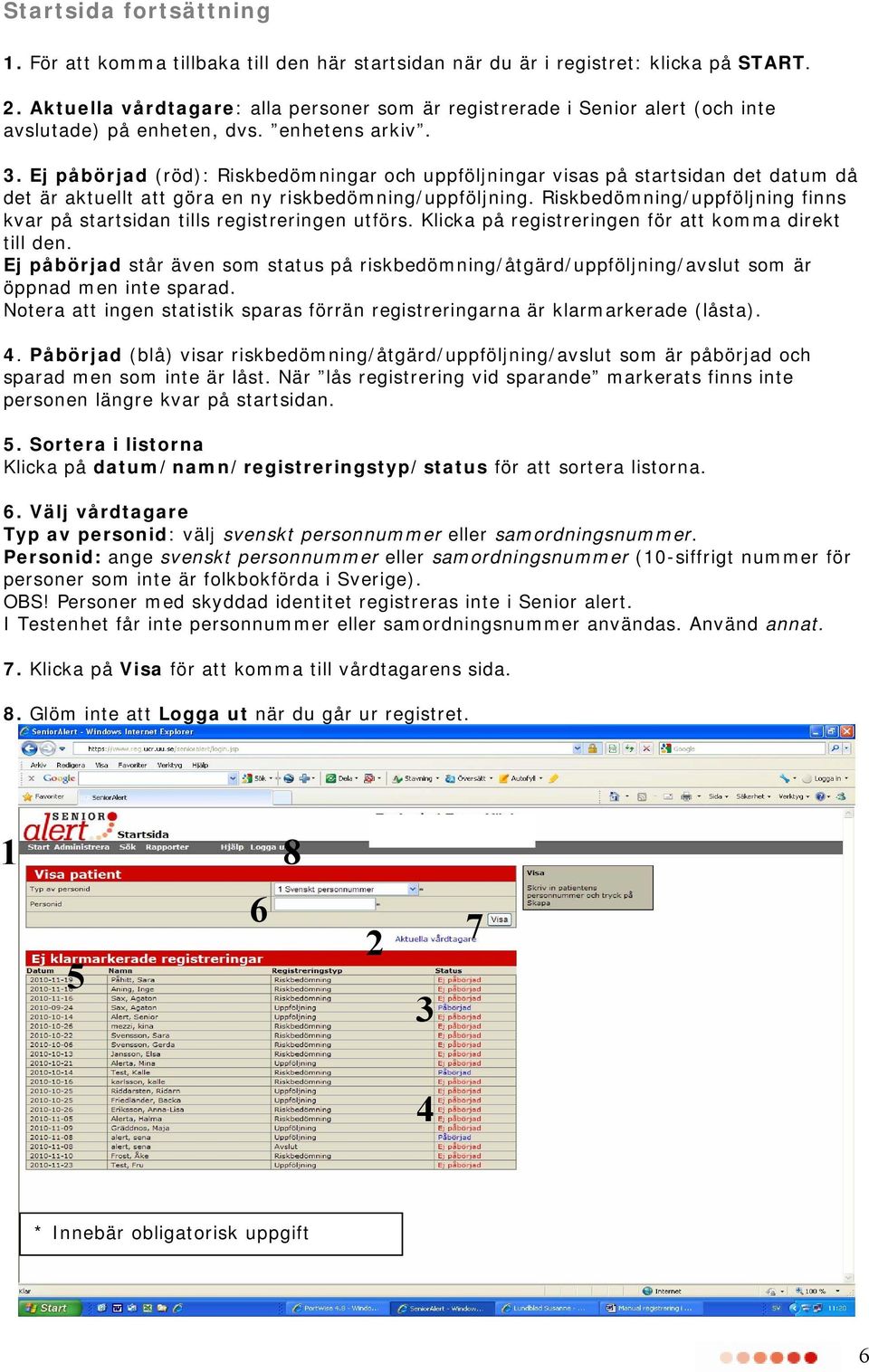 Ej påbörjad (röd): Riskbedömningar och uppföljningar visas på startsidan det datum då det är aktuellt att göra en ny riskbedömning/uppföljning.