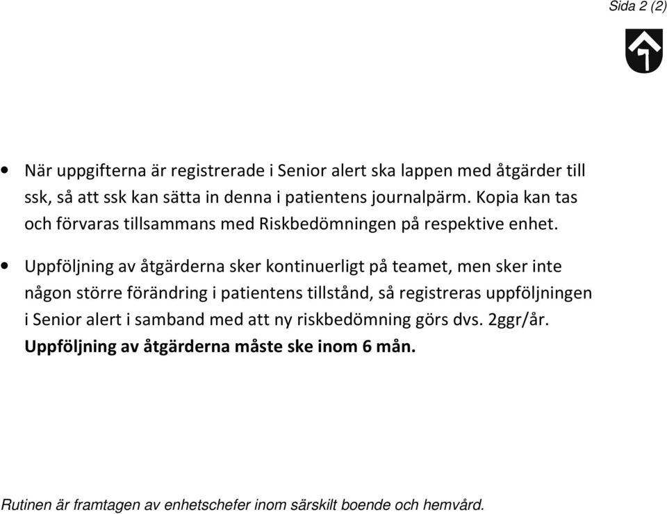 Uppföljning av åtgärderna sker kontinuerligt på teamet, men sker inte någon större förändring i patientens tillstånd, så registreras