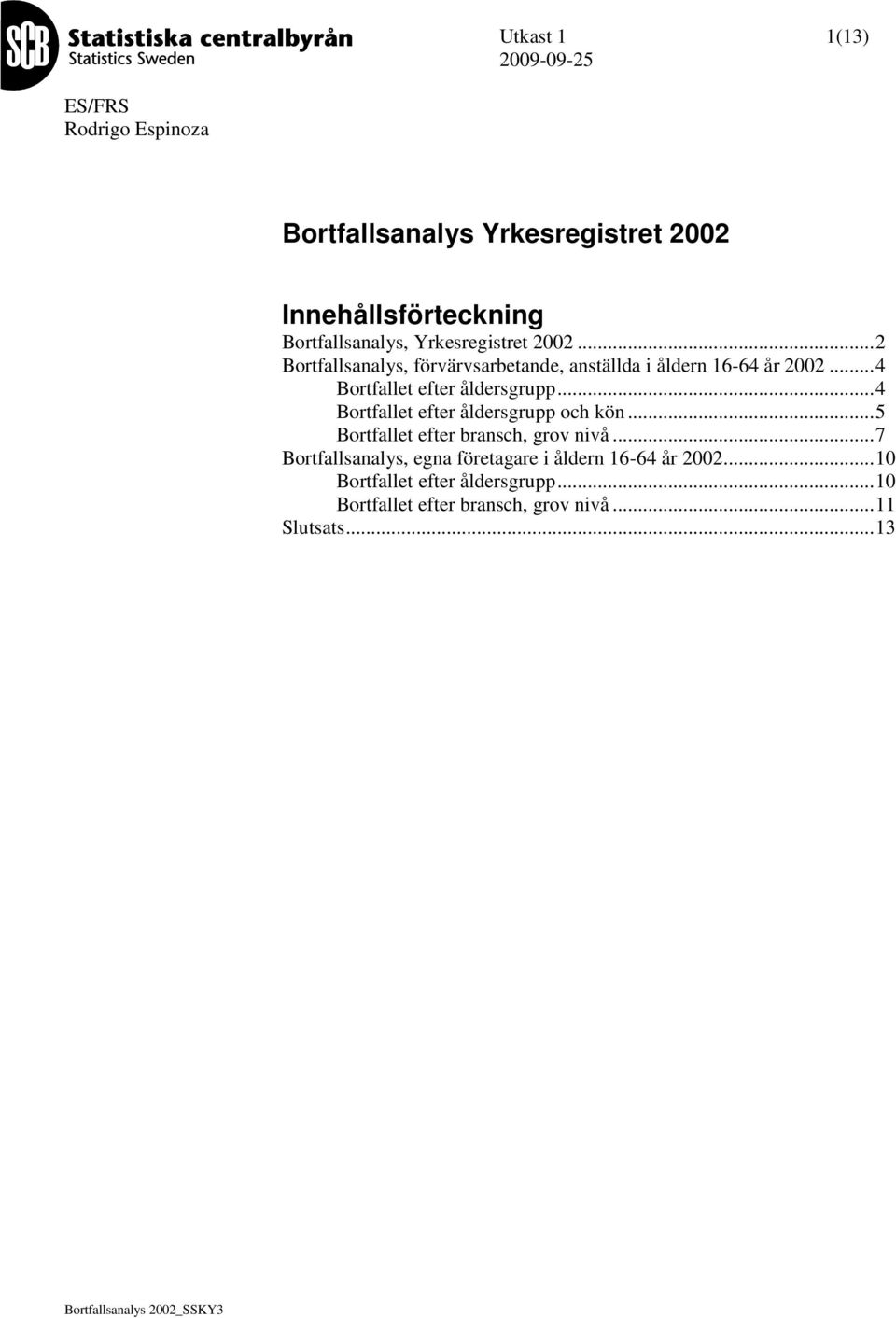 .. 4 Bortfallet efter åldersgrupp och kön... 5 Bortfallet efter bransch, grov nivå.