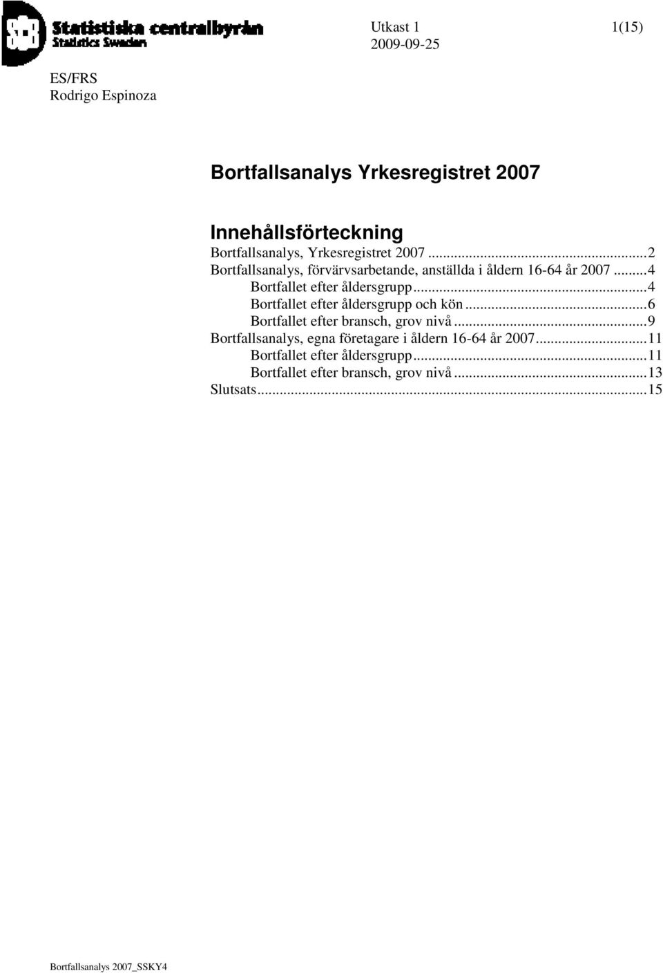 .. 4 Bortfallet efter åldersgrupp och kön... 6 Bortfallet efter bransch, grov nivå.