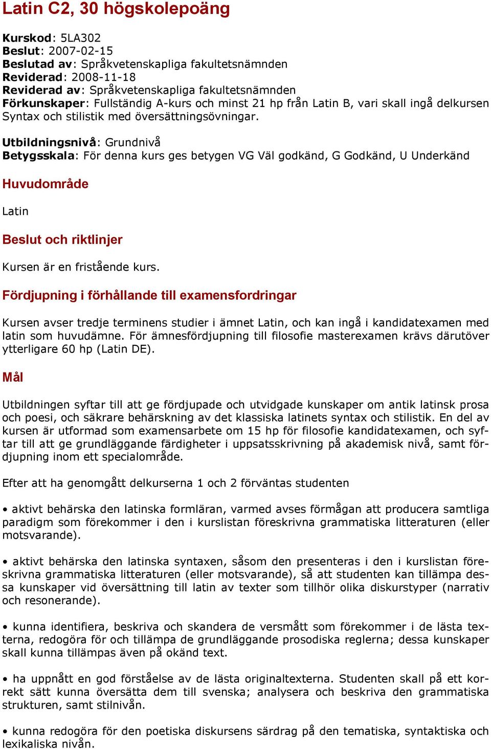 Utbildningsnivå: Grundnivå Betygsskala: För denna kurs ges betygen VG Väl godkänd, G Godkänd, U Underkänd Huvudområde Latin Beslut och riktlinjer Kursen är en fristående kurs.