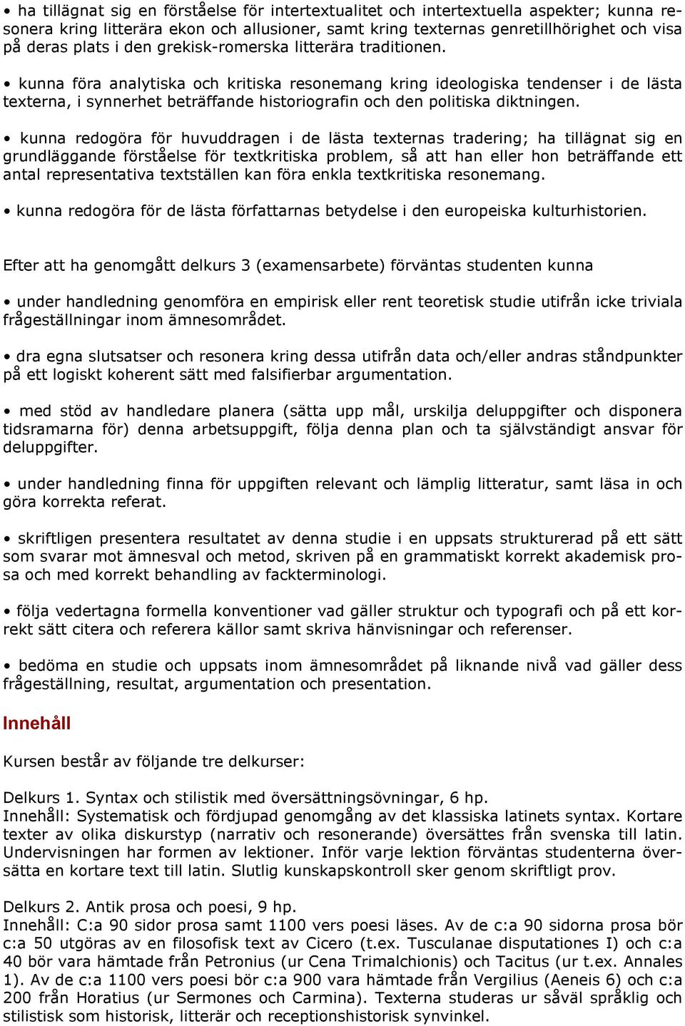 kunna föra analytiska och kritiska resonemang kring ideologiska tendenser i de lästa texterna, i synnerhet beträffande historiografin och den politiska diktningen.