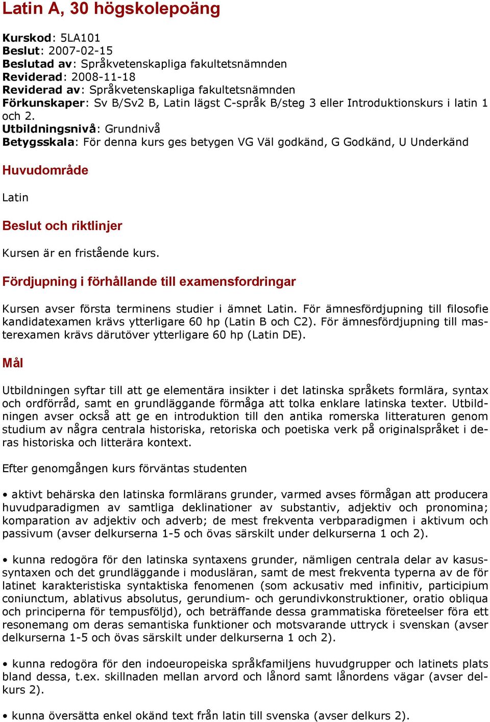 Utbildningsnivå: Grundnivå Betygsskala: För denna kurs ges betygen VG Väl godkänd, G Godkänd, U Underkänd Huvudområde Latin Beslut och riktlinjer Kursen är en fristående kurs.