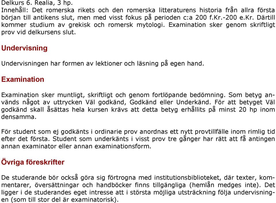 Undervisning Undervisningen har formen av lektioner och läsning på egen hand. Examination Examination sker muntligt, skriftligt och genom fortlöpande bedömning.