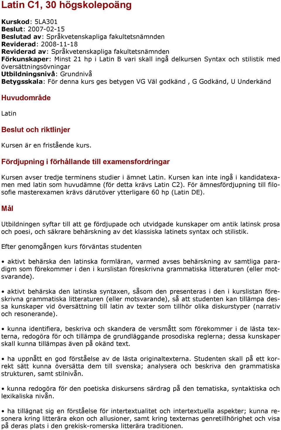 Underkänd Huvudområde Latin Beslut och riktlinjer Kursen är en fristående kurs. Fördjupning i förhållande till examensfordringar Kursen avser tredje terminens studier i ämnet Latin.