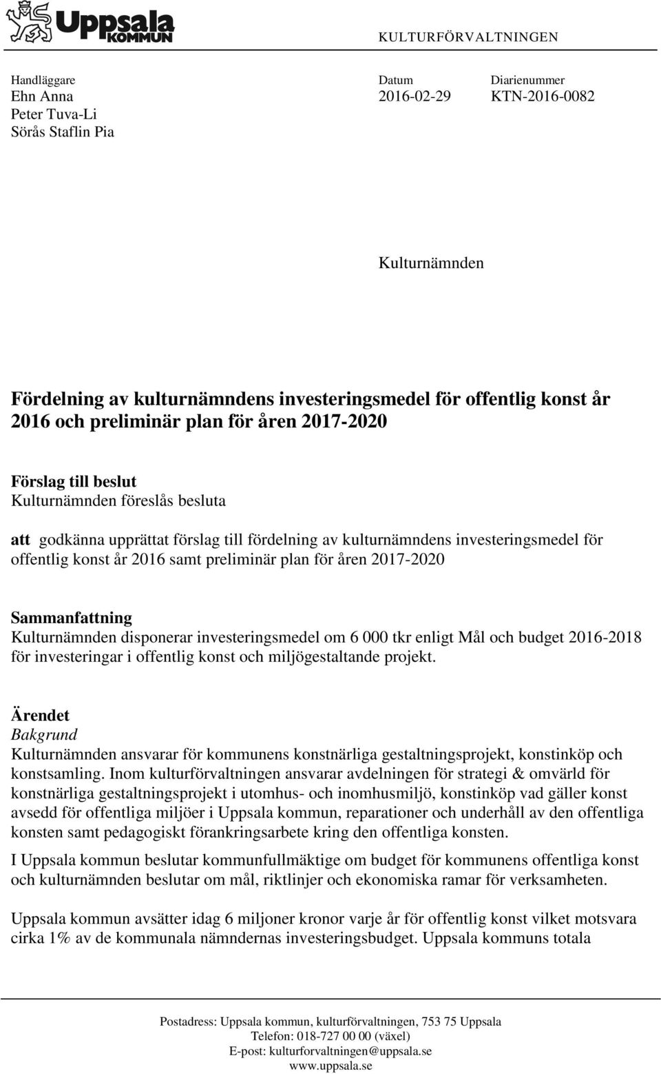 konst år 2016 samt preliminär plan för åren 2017-2020 Sammanfattning Kulturnämnden disponerar investeringsmedel om 6 000 tkr enligt Mål och budget 2016-2018 för investeringar i offentlig konst och