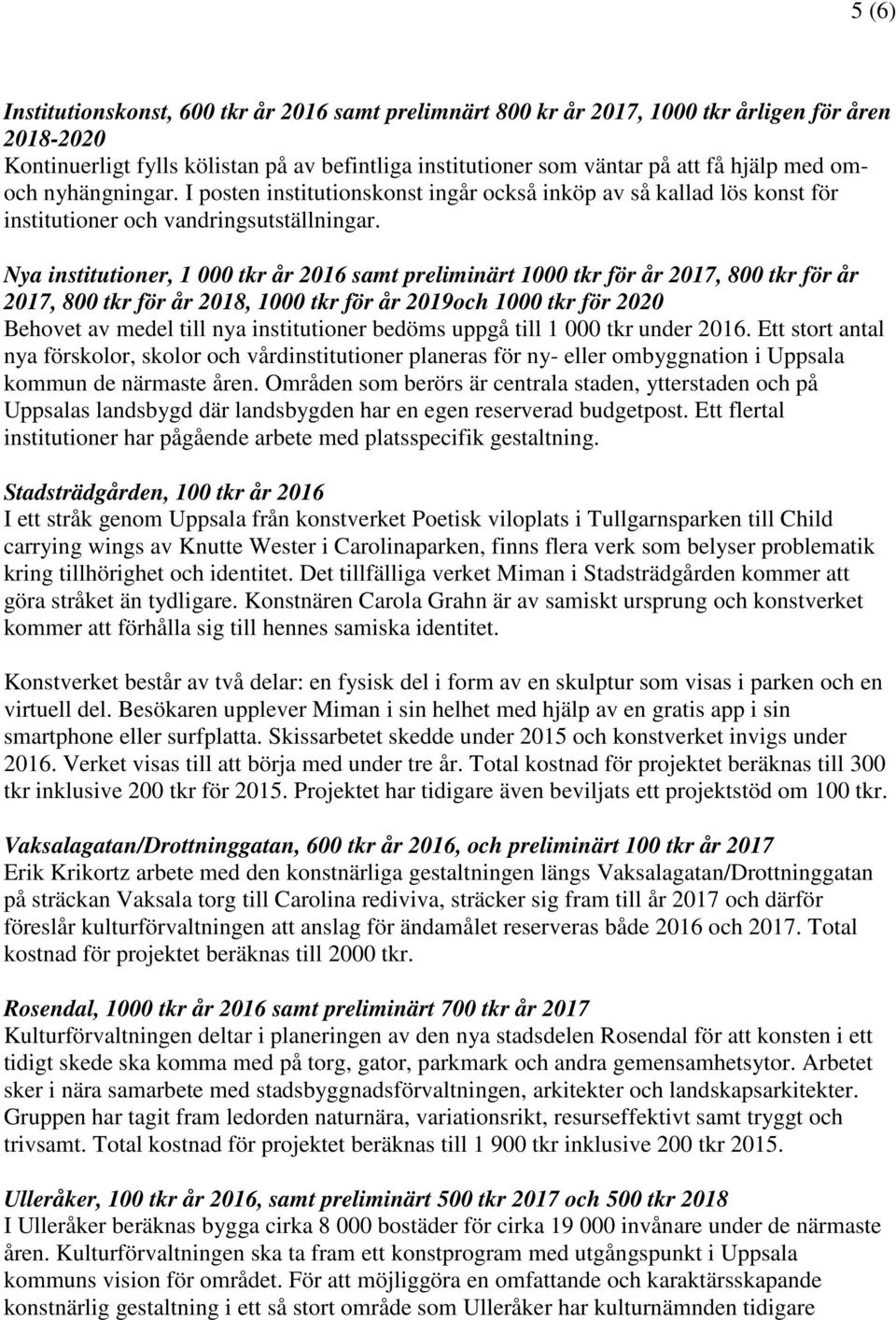 , 1 000 tkr år 2016 samt preliminärt för år 2017, för år 2017, för år 2018, för år 2019och för 2020 Behovet av medel till nya institutioner bedöms uppgå till 1 000 tkr under 2016.