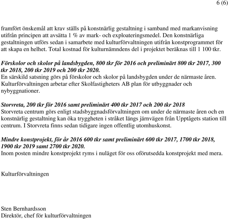 en, för 2016 och preliminärt 2017, 300 tkr 2018, 2019 och 2020. En särskild satsning görs på förskolor och skolor på landsbygden under de närmaste åren.