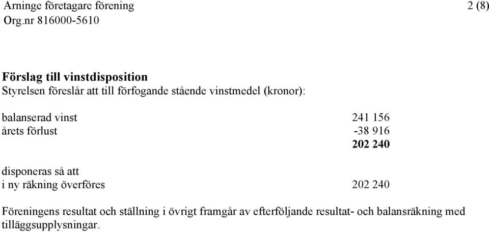 disponeras så att i ny räkning överföres 202 240 Föreningens resultat och