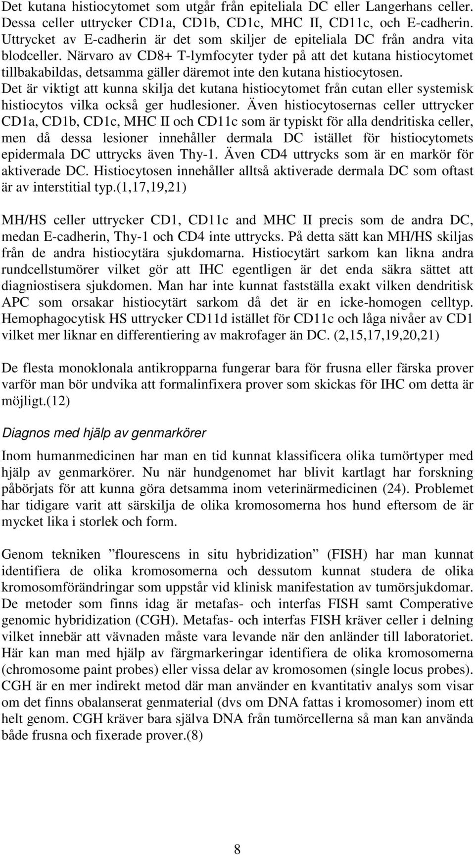 Närvaro av CD8+ T-lymfocyter tyder på att det kutana histiocytomet tillbakabildas, detsamma gäller däremot inte den kutana histiocytosen.