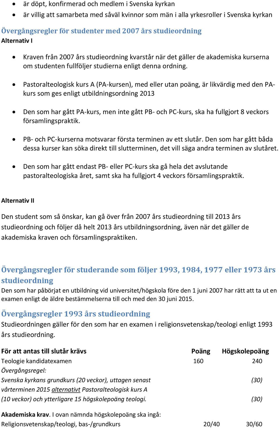 Pastoralteologisk kurs A (PA-kursen), med eller utan poäng, är likvärdig med den PAkurs som ges enligt utbildningsordning 2013 Den som har gått PA-kurs, men inte gått PB- och PC-kurs, ska ha