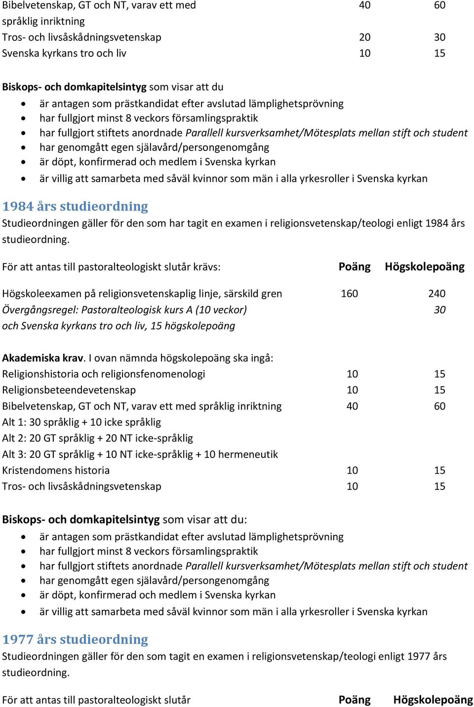 har tagit en examen i religionsvetenskap/teologi enligt 1984 års För att antas till pastoralteologiskt slutår krävs: Poäng Högskolepoäng Högskoleexamen på religionsvetenskaplig linje, särskild gren