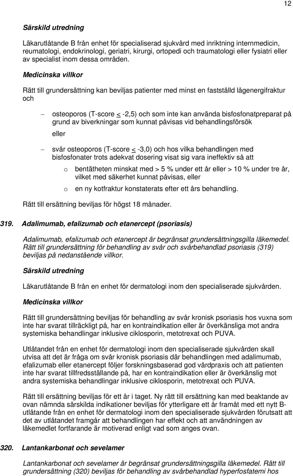Rätt till grundersättning kan beviljas patienter med minst en fastställd lågenergifraktur och osteoporos (T-score < -2,5) och som inte kan använda bisfosfonatpreparat på grund av biverkningar som