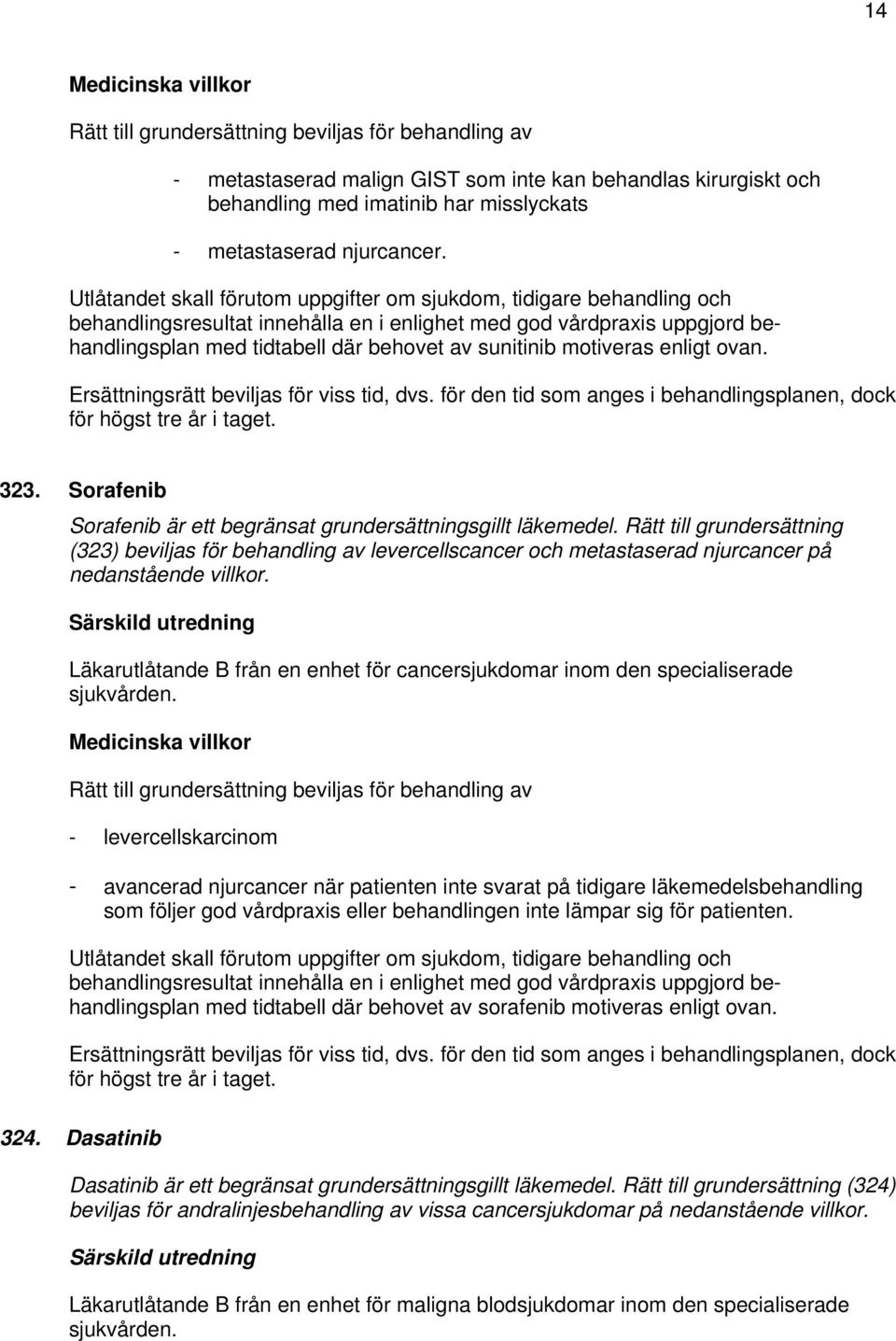 motiveras enligt ovan. Ersättningsrätt beviljas för viss tid, dvs. för den tid som anges i behandlingsplanen, dock för högst tre år i taget. 323.