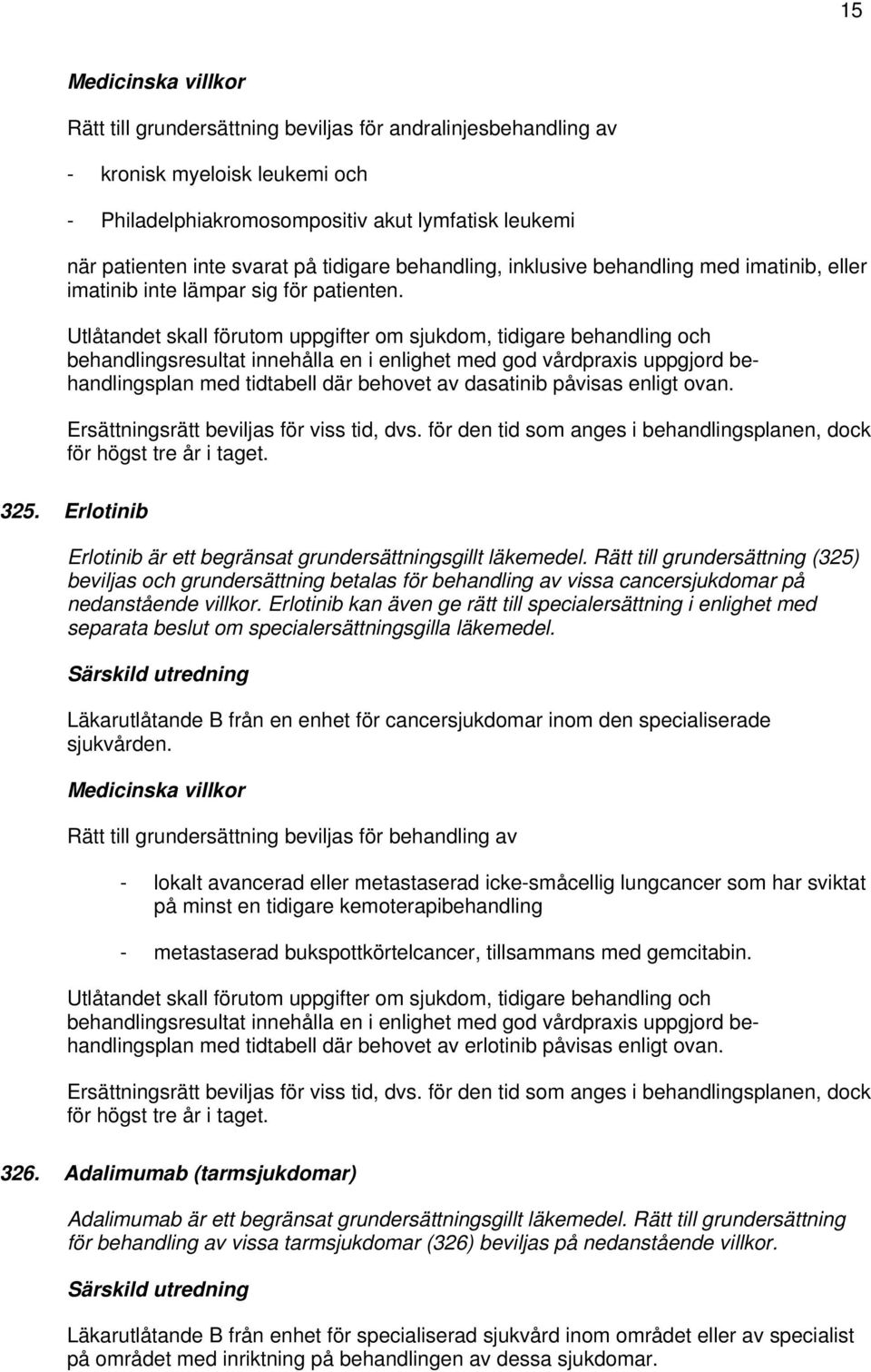 Utlåtandet skall förutom uppgifter om sjukdom, tidigare behandling och behandlingsresultat innehålla en i enlighet med god vårdpraxis uppgjord behandlingsplan med tidtabell där behovet av dasatinib