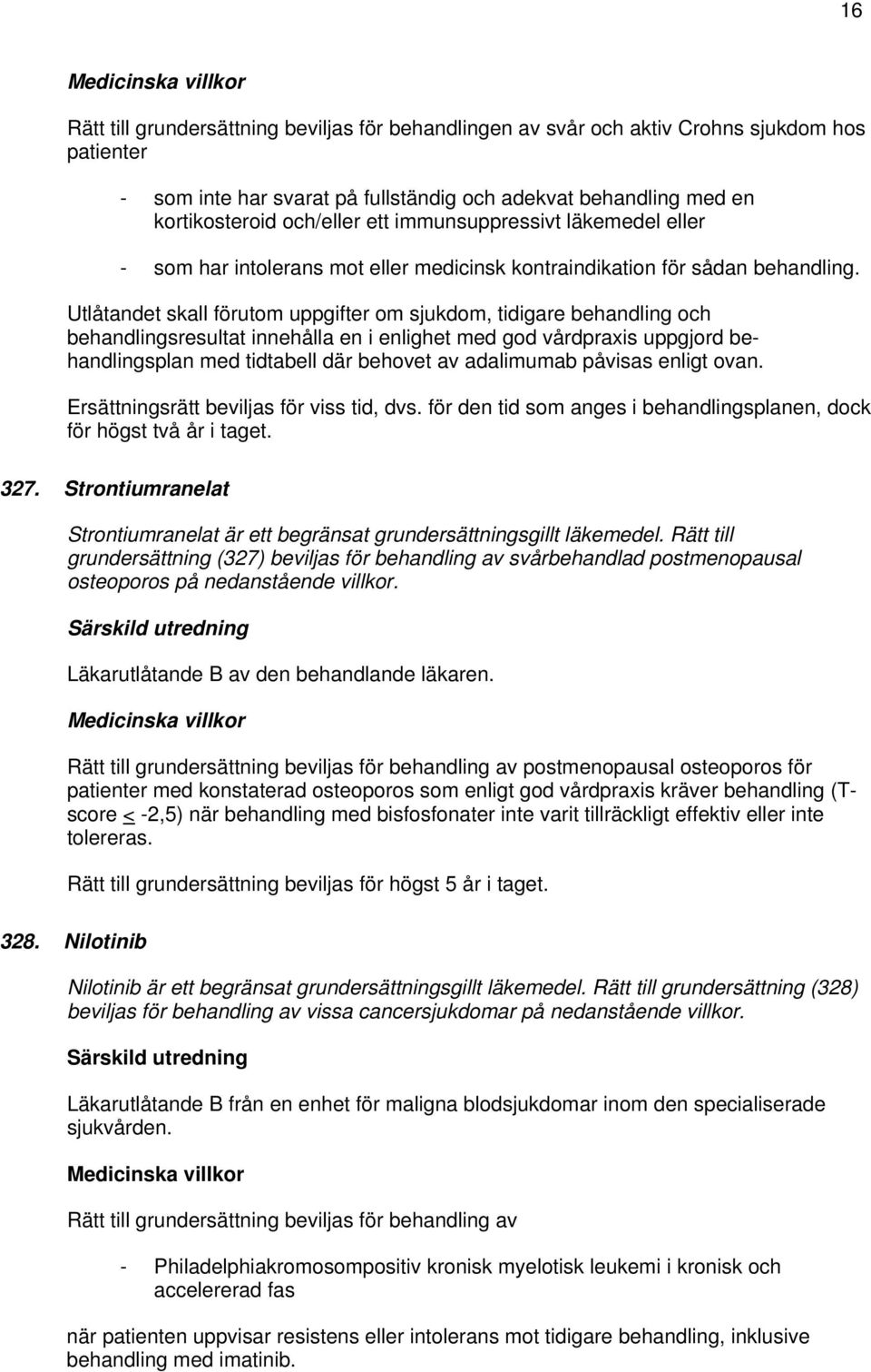 Utlåtandet skall förutom uppgifter om sjukdom, tidigare behandling och behandlingsresultat innehålla en i enlighet med god vårdpraxis uppgjord behandlingsplan med tidtabell där behovet av adalimumab