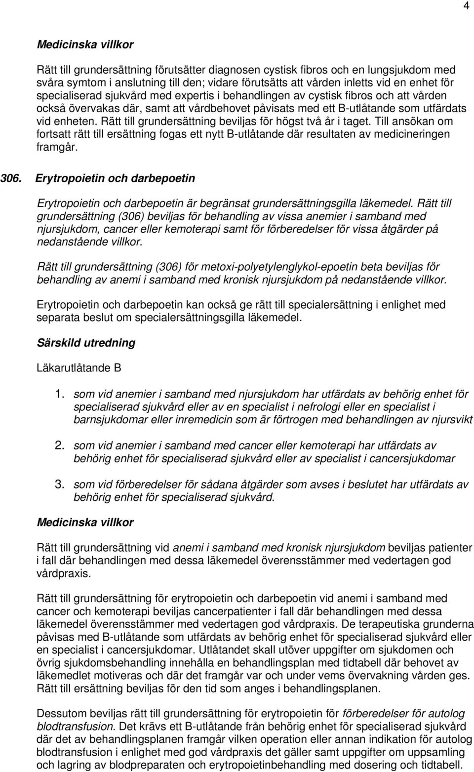 Rätt till grundersättning beviljas för högst två år i taget. Till ansökan om fortsatt rätt till ersättning fogas ett nytt B-utlåtande där resultaten av medicineringen framgår. 306.