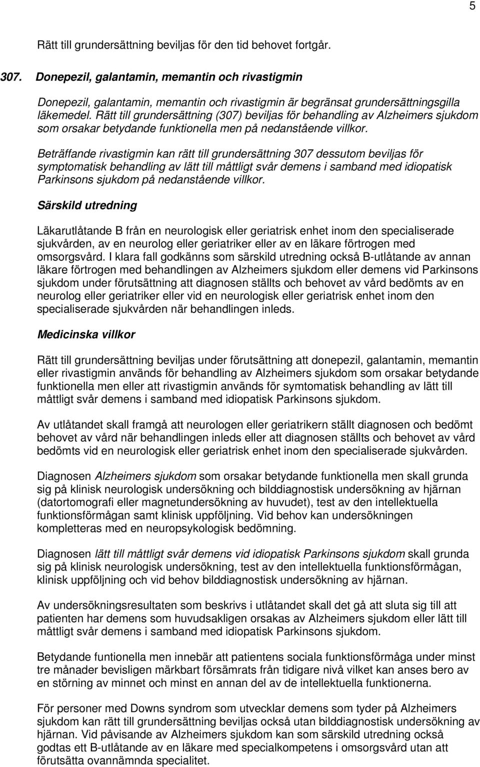 Rätt till grundersättning (307) beviljas för behandling av Alzheimers sjukdom som orsakar betydande funktionella men på nedanstående villkor.