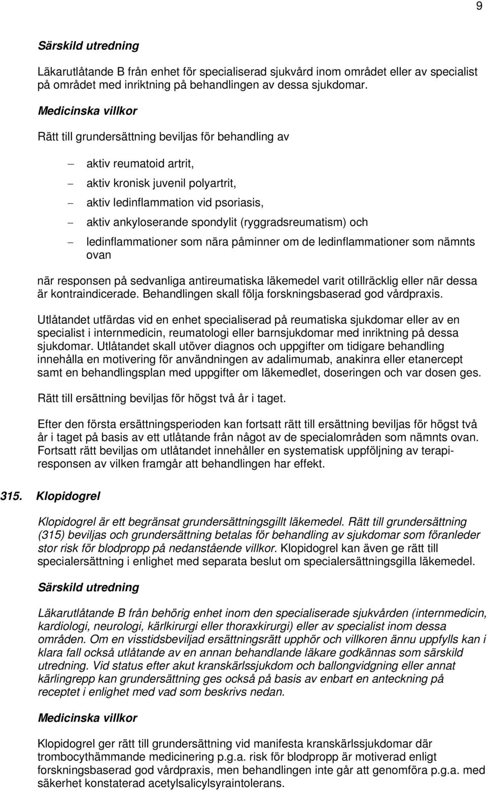 och ledinflammationer som nära påminner om de ledinflammationer som nämnts ovan när responsen på sedvanliga antireumatiska läkemedel varit otillräcklig eller när dessa är kontraindicerade.