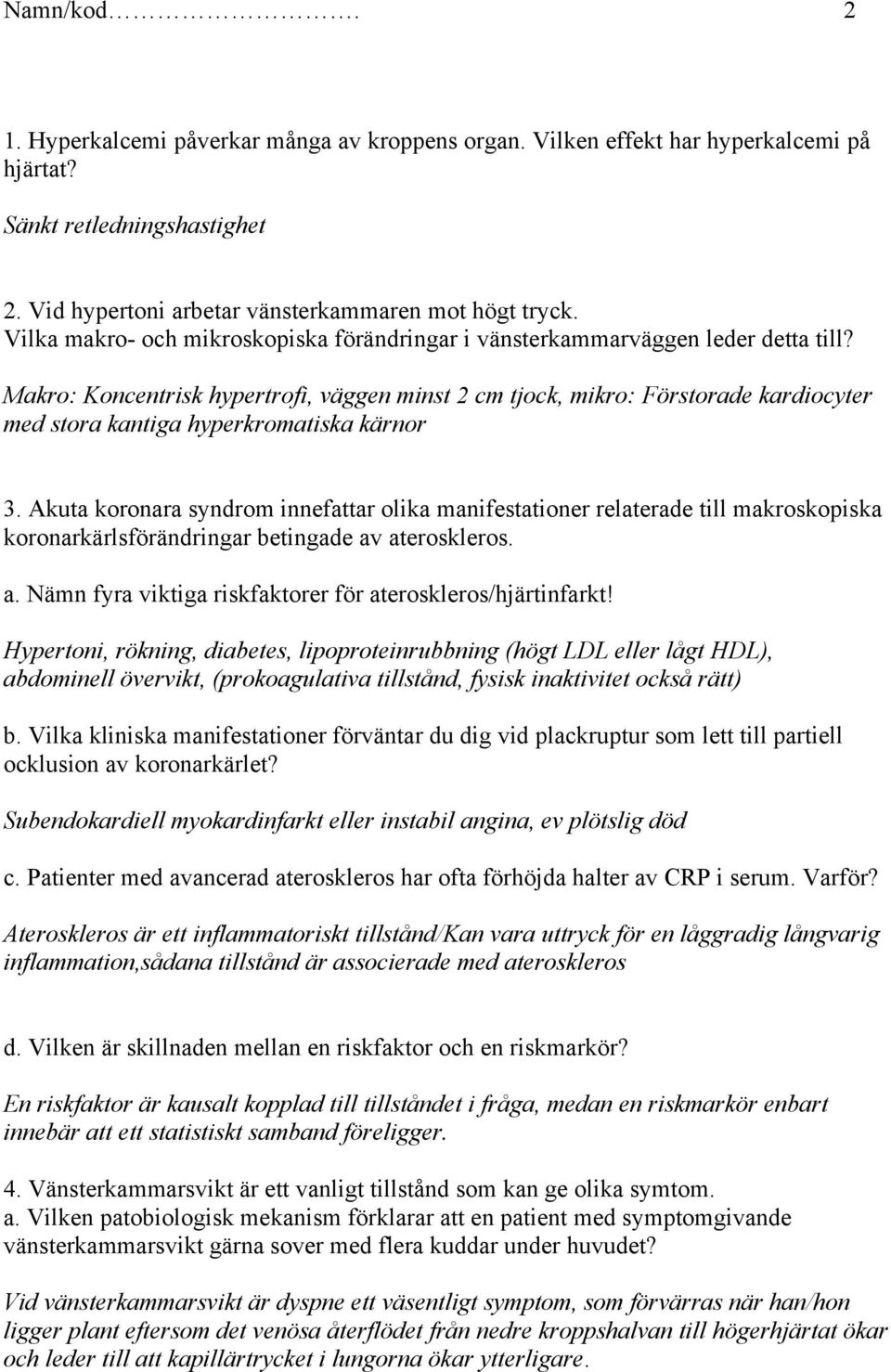 Makro: Koncentrisk hypertrofi, väggen minst 2 cm tjock, mikro: Förstorade kardiocyter med stora kantiga hyperkromatiska kärnor 3.