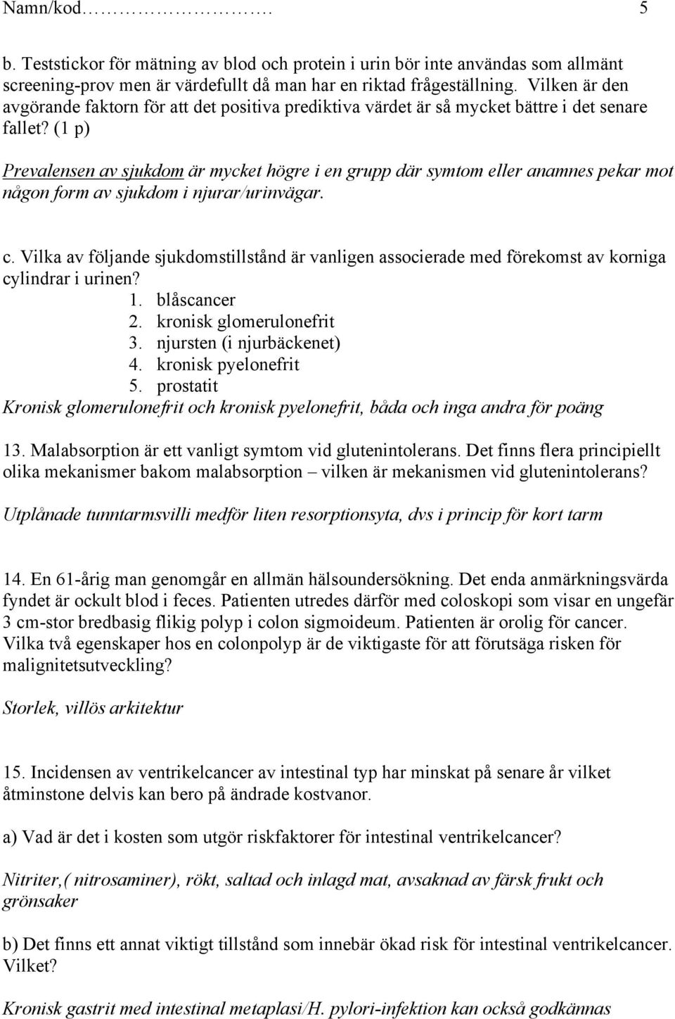 (1 p) Prevalensen av sjukdom är mycket högre i en grupp där symtom eller anamnes pekar mot någon form av sjukdom i njurar/urinvägar. c.