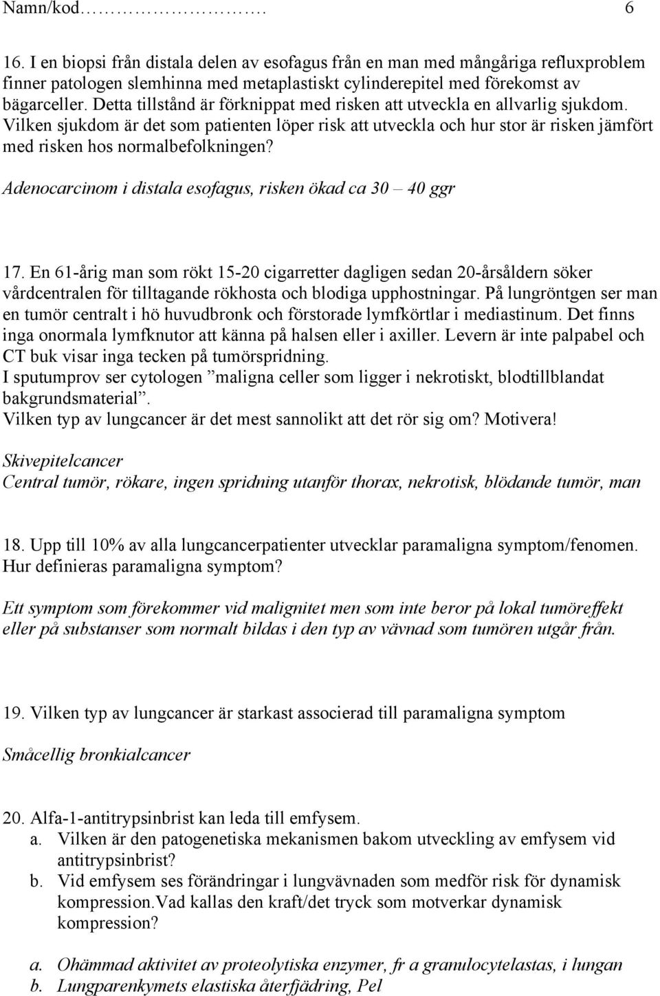 Vilken sjukdom är det som patienten löper risk att utveckla och hur stor är risken jämfört med risken hos normalbefolkningen? Adenocarcinom i distala esofagus, risken ökad ca 30 40 ggr 17.