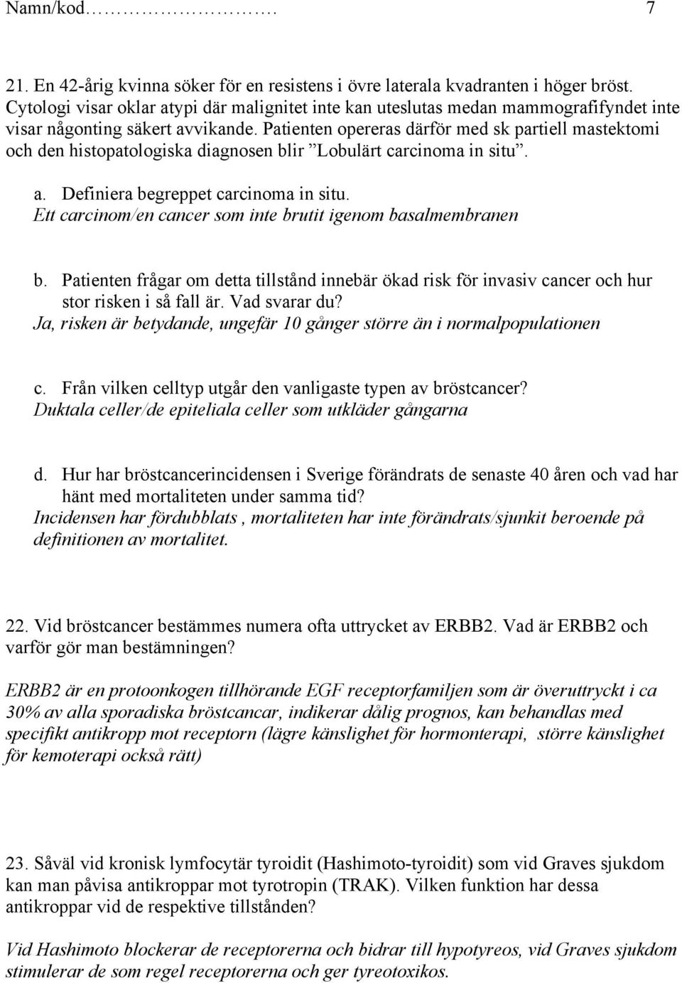 Patienten opereras därför med sk partiell mastektomi och den histopatologiska diagnosen blir Lobulärt carcinoma in situ. a. Definiera begreppet carcinoma in situ.