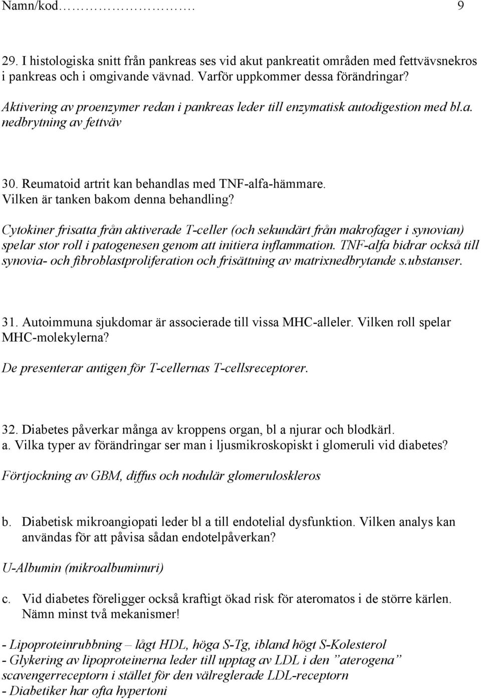 Vilken är tanken bakom denna behandling? Cytokiner frisatta från aktiverade T-celler (och sekundärt från makrofager i synovian) spelar stor roll i patogenesen genom att initiera inflammation.