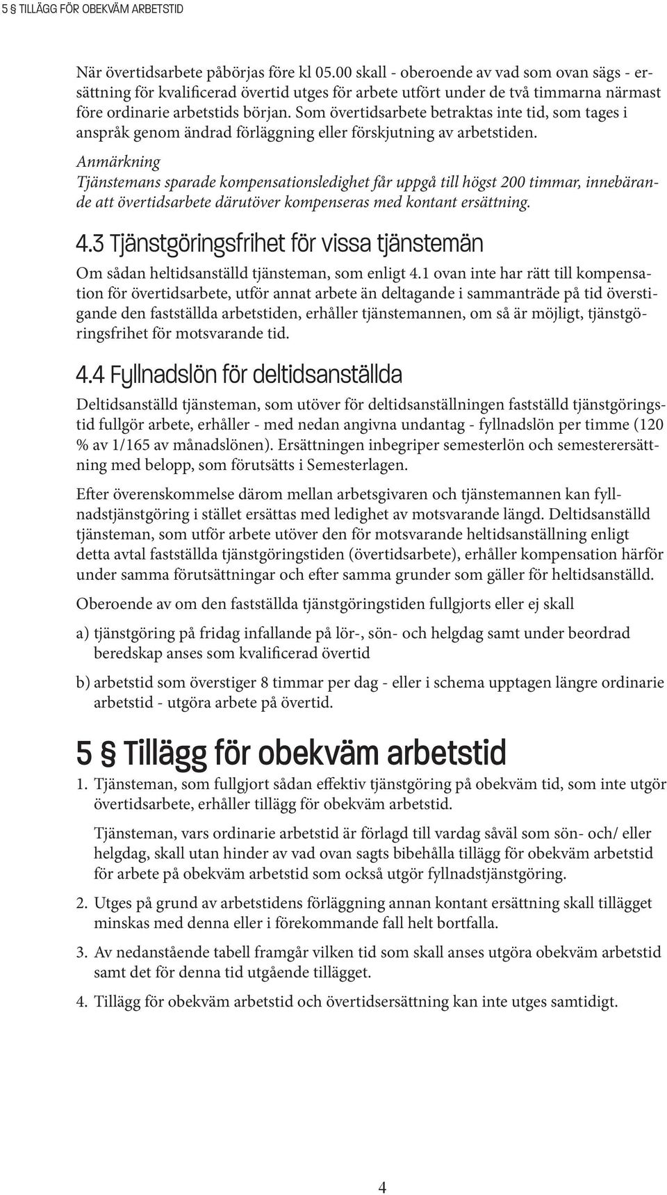 Som övertidsarbete betraktas inte tid, som tages i anspråk genom ändrad förläggning eller förskjutning av arbetstiden.