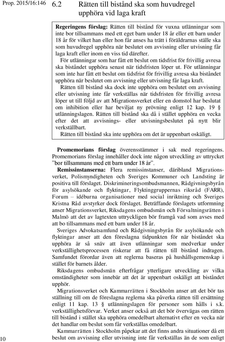 För utlänningar som har fått ett beslut om tidsfrist för frivillig avresa ska biståndet upphöra senast när tidsfristen löper ut.