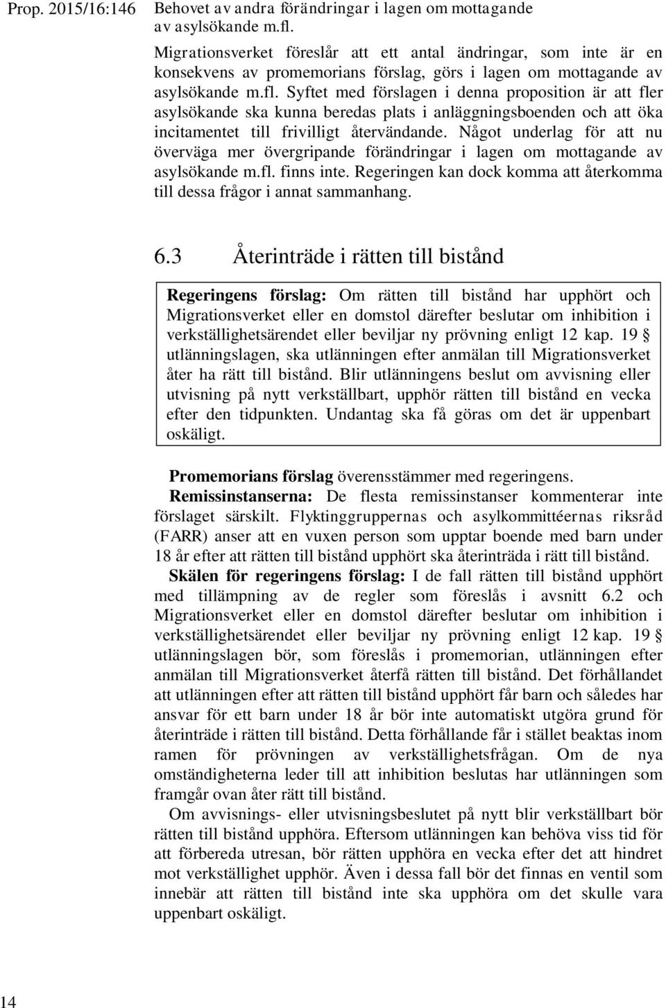 Syftet med förslagen i denna proposition är att fler asylsökande ska kunna beredas plats i anläggningsboenden och att öka incitamentet till frivilligt återvändande.